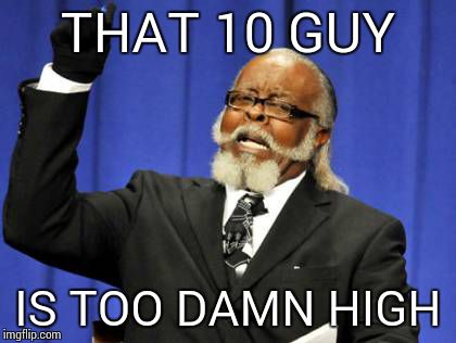 Too Damn High | THAT 10 GUY IS TOO DAMN HIGH | image tagged in memes,too damn high | made w/ Imgflip meme maker