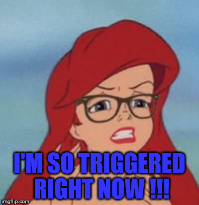 Hipster Ariel | I'M SO TRIGGERED RIGHT NOW !!! | image tagged in memes,hipster ariel | made w/ Imgflip meme maker