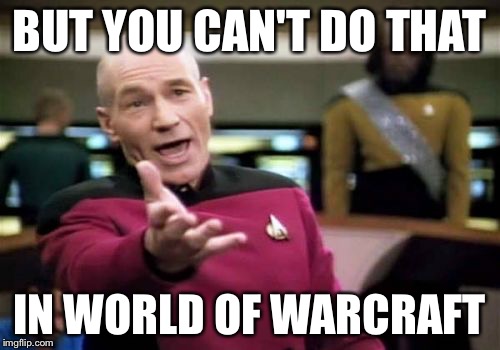 Picard Wtf Meme | BUT YOU CAN'T DO THAT IN WORLD OF WARCRAFT | image tagged in memes,picard wtf | made w/ Imgflip meme maker