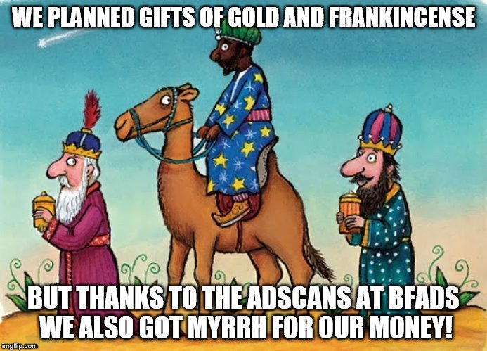 WE PLANNED GIFTS OF GOLD AND FRANKINCENSE BUT THANKS TO THE ADSCANS AT BFADS WE ALSO GOT MYRRH FOR OUR MONEY! | made w/ Imgflip meme maker