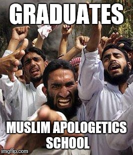 angry muslim | GRADUATES MUSLIM APOLOGETICS SCHOOL | image tagged in angry muslim | made w/ Imgflip meme maker