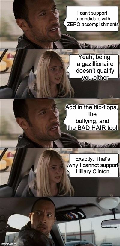 therocklong | I can't support a candidate with ZERO accomplishments Yeah, being a gazillionaire doesn't qualify you either Add in the flip-flops, the bull | image tagged in therocklong | made w/ Imgflip meme maker