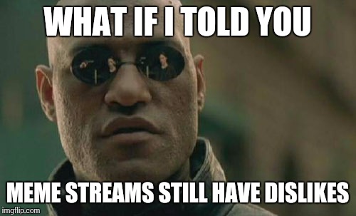 Matrix Morpheus | WHAT IF I TOLD YOU MEME STREAMS STILL HAVE DISLIKES | image tagged in memes,matrix morpheus | made w/ Imgflip meme maker