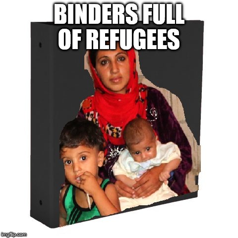 BINDERS FULL OF REFUGEES | image tagged in binders full of refugees,trump,muslims | made w/ Imgflip meme maker