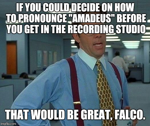 That Would Be Great | IF YOU COULD DECIDE ON HOW TO PRONOUNCE "AMADEUS" BEFORE YOU GET IN THE RECORDING STUDIO THAT WOULD BE GREAT, FALCO. | image tagged in memes,that would be great | made w/ Imgflip meme maker
