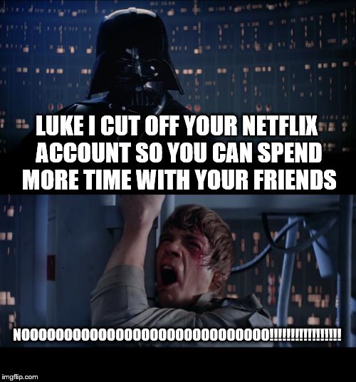 Star Wars No | LUKE I CUT OFF YOUR NETFLIX ACCOUNT SO YOU CAN SPEND MORE TIME WITH YOUR FRIENDS NOOOOOOOOOOOOOOOOOOOOOOOOOOOOO!!!!!!!!!!!!!!!!! | image tagged in memes,star wars no | made w/ Imgflip meme maker