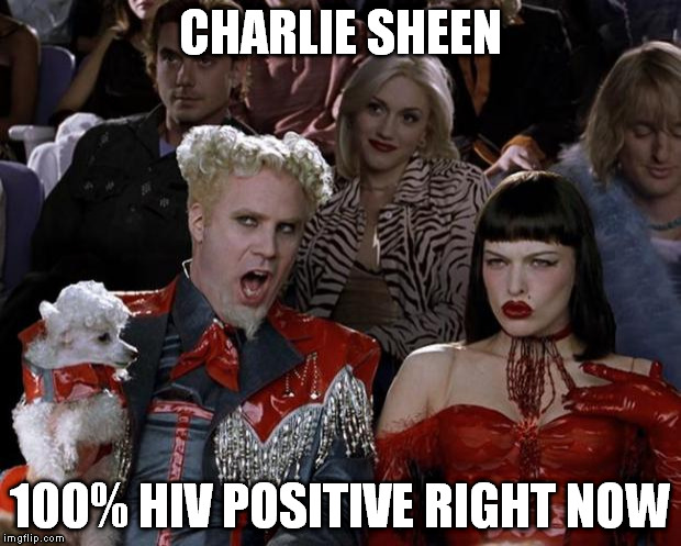 Mugatu So Hot Right Now | CHARLIE SHEEN 100% HIV POSITIVE RIGHT NOW | image tagged in memes,mugatu so hot right now,charlie sheen,charlie,funny memes,funny | made w/ Imgflip meme maker