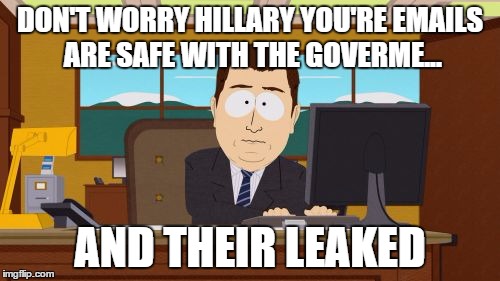 Aaaaand Its Gone | DON'T WORRY HILLARY YOU'RE EMAILS ARE SAFE WITH THE GOVERME... AND THEIR LEAKED | image tagged in memes,aaaaand its gone | made w/ Imgflip meme maker