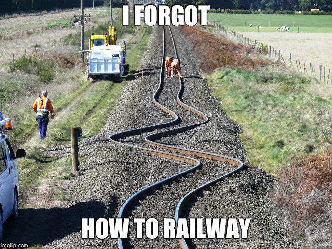 Railway bent | I FORGOT HOW TO RAILWAY | image tagged in railway bent | made w/ Imgflip meme maker