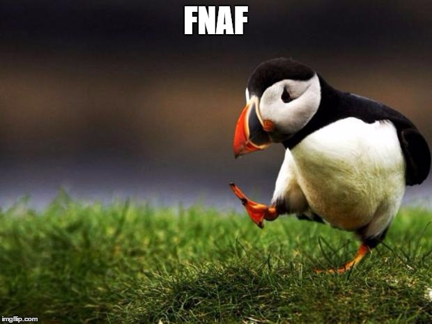 Unpopular Opinion Puffin | FNAF | image tagged in memes,unpopular opinion puffin | made w/ Imgflip meme maker