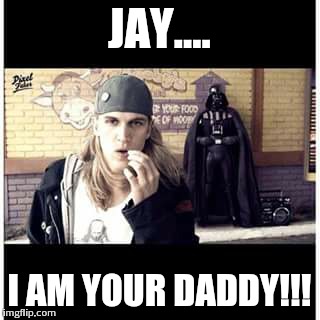 Jay tastes the dark side | JAY.... I AM YOUR DADDY!!! | image tagged in jay and silent bob | made w/ Imgflip meme maker