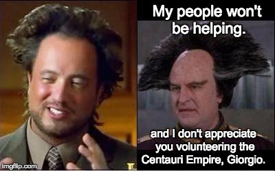 Giorgio v Londo | My people won't be helping. and I don't appreciate you volunteering the Centauri Empire, Giorgio. | image tagged in giorgio v londo | made w/ Imgflip meme maker