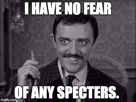 Gomez Addams | I HAVE NO FEAR OF ANY SPECTERS. | image tagged in gomez addams | made w/ Imgflip meme maker