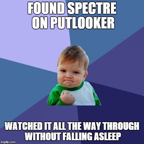Success Kid Meme | FOUND SPECTRE ON PUTLOOKER WATCHED IT ALL THE WAY THROUGH WITHOUT FALLING ASLEEP | image tagged in memes,success kid | made w/ Imgflip meme maker