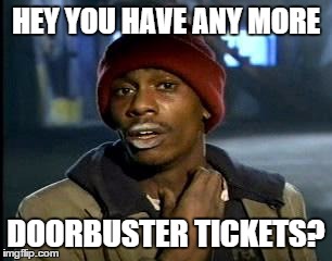Y'all Got Any More Of That Meme | HEY YOU HAVE ANY MORE DOORBUSTER TICKETS? | image tagged in memes,yall got any more of | made w/ Imgflip meme maker