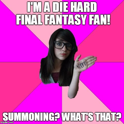 Idiot Nerd Girl | I'M A DIE HARD FINAL FANTASY FAN! SUMMONING? WHAT'S THAT? | image tagged in memes,idiot nerd girl | made w/ Imgflip meme maker