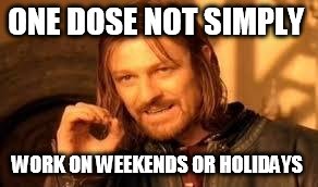 One does not simply forget their homework | ONE DOSE NOT SIMPLY WORK ON WEEKENDS OR HOLIDAYS | image tagged in one does not simply forget their homework | made w/ Imgflip meme maker