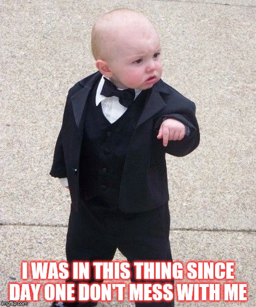 Baby Godfather | I WAS IN THIS THING SINCE DAY ONE DON'T MESS WITH ME | image tagged in memes,baby godfather | made w/ Imgflip meme maker