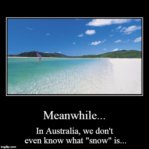 Meanwhile, in Australia. | image tagged in funny,demotivationals | made w/ Imgflip demotivational maker