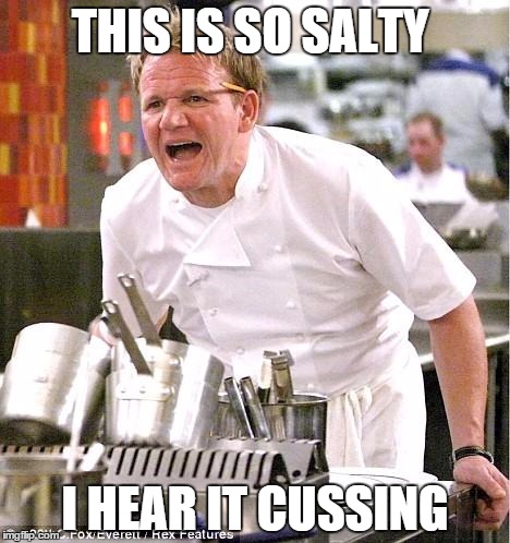 Chef Gordon Ramsay | THIS IS SO SALTY I HEAR IT CUSSING | image tagged in memes,chef gordon ramsay | made w/ Imgflip meme maker