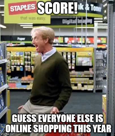 Shopping | SCORE! GUESS EVERYONE ELSE IS ONLINE SHOPPING THIS YEAR | image tagged in shopping | made w/ Imgflip meme maker