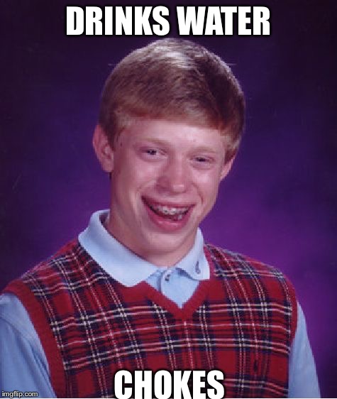 Bad Luck Brian Meme | DRINKS WATER CHOKES | image tagged in memes,bad luck brian | made w/ Imgflip meme maker