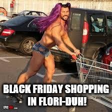 Shopping Dude | BLACK FRIDAY SHOPPING IN FLORI-DUH! | image tagged in shopping dude | made w/ Imgflip meme maker