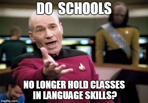Picard Wtf | DO  SCHOOLS NO LONGER HOLD CLASSES IN LANGUAGE SKILLS? | image tagged in memes,picard wtf | made w/ Imgflip meme maker