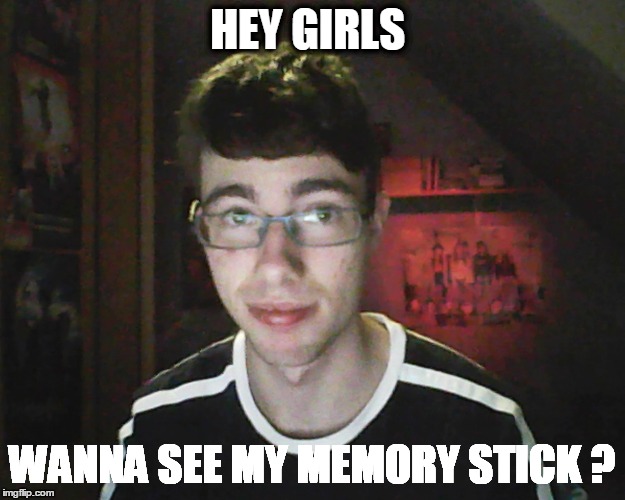 HEY GIRLS WANNA SEE MY MEMORY STICK ? | made w/ Imgflip meme maker