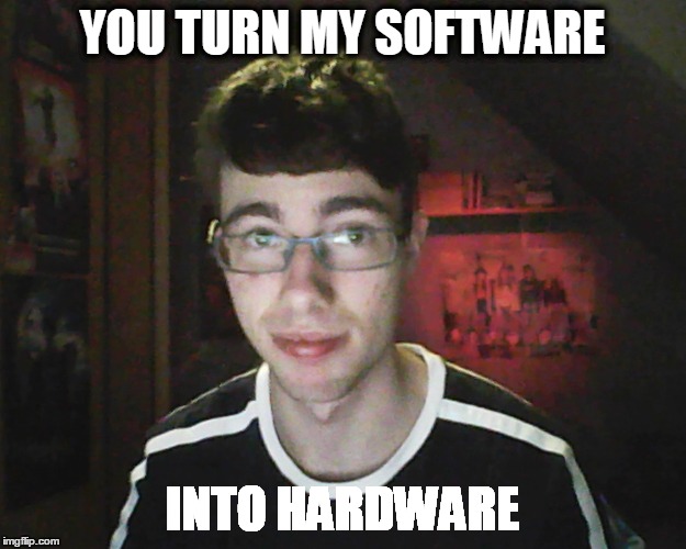 YOU TURN MY SOFTWARE INTO HARDWARE | made w/ Imgflip meme maker