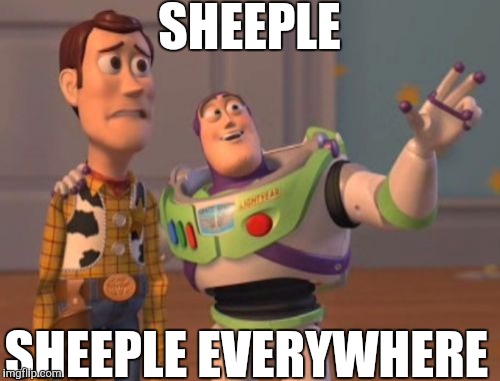 X, X Everywhere | SHEEPLE SHEEPLE EVERYWHERE | image tagged in memes,x x everywhere | made w/ Imgflip meme maker