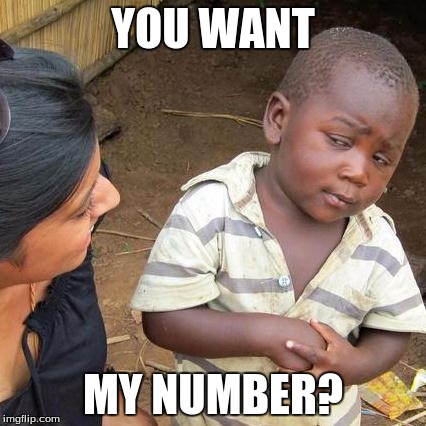 Third World Skeptical Kid | YOU WANT MY NUMBER? | image tagged in memes,third world skeptical kid | made w/ Imgflip meme maker