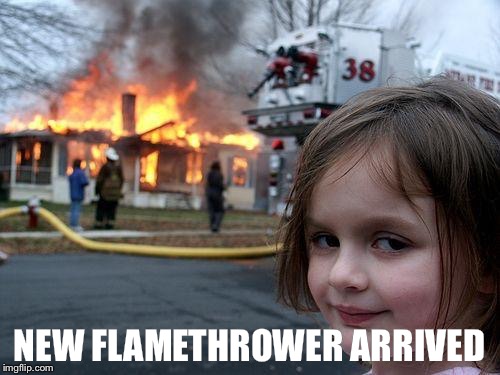 Disaster Girl | NEW FLAMETHROWER ARRIVED | image tagged in memes,disaster girl | made w/ Imgflip meme maker