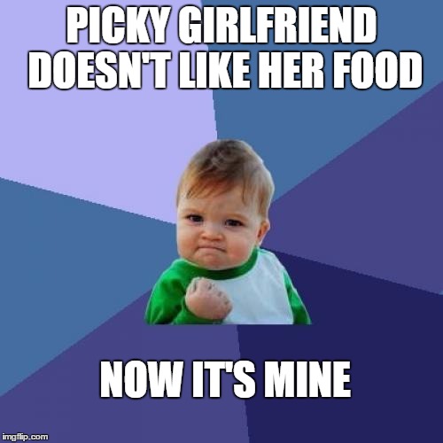 Success Kid Meme | PICKY GIRLFRIEND DOESN'T LIKE HER FOOD NOW IT'S MINE | image tagged in memes,success kid | made w/ Imgflip meme maker