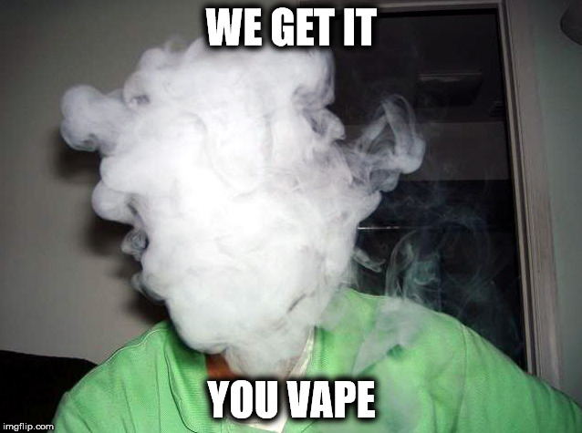Vape Cloud | WE GET IT YOU VAPE | image tagged in vape cloud | made w/ Imgflip meme maker