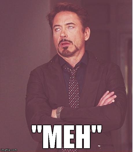 Face You Make Robert Downey Jr Meme | "MEH" | image tagged in memes,face you make robert downey jr | made w/ Imgflip meme maker