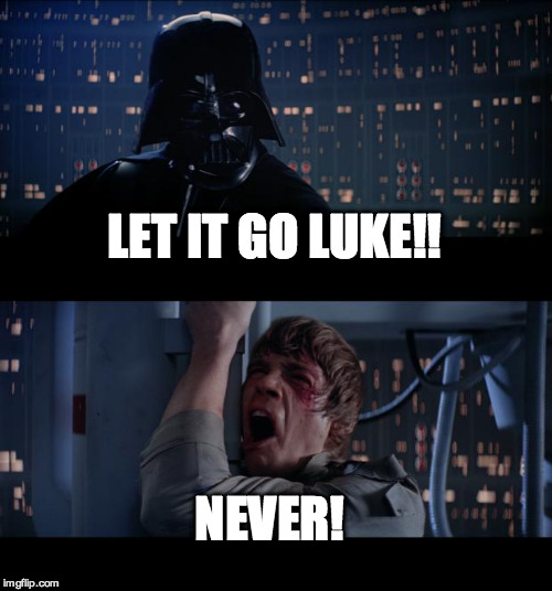 Star Wars No | LET IT GO LUKE!! NEVER! | image tagged in memes,star wars no | made w/ Imgflip meme maker