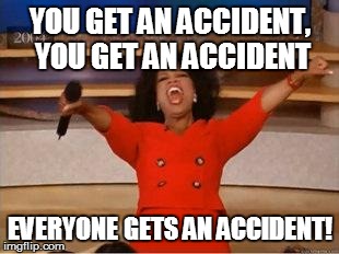 Oprah You Get A Meme | YOU GET AN ACCIDENT, YOU GET AN ACCIDENT EVERYONE GETS AN ACCIDENT! | image tagged in you get an oprah | made w/ Imgflip meme maker