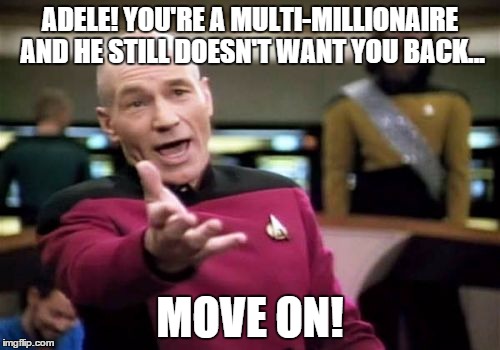 Adele...move on | ADELE! YOU'RE A MULTI-MILLIONAIRE AND HE STILL DOESN'T WANT YOU BACK... MOVE ON! | image tagged in memes,picard wtf,adele | made w/ Imgflip meme maker