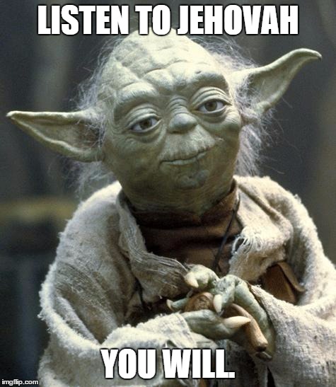 Star Wars Yoda | LISTEN TO JEHOVAH YOU WILL. | image tagged in yoda | made w/ Imgflip meme maker