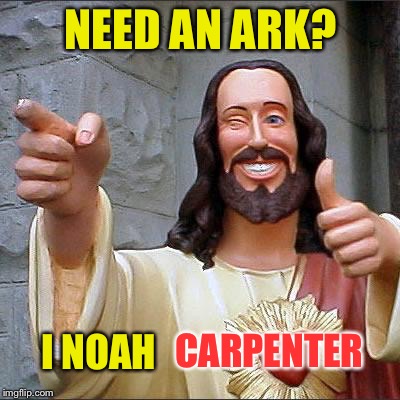 Buddy Christ | NEED AN ARK? I NOAH CARPENTER | image tagged in memes,buddy christ | made w/ Imgflip meme maker