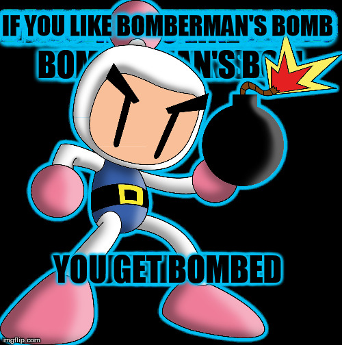 Get Bombed  | IF YOU LIKE BOMBERMAN'SBOMB YOU GET BOMBED | image tagged in bomberman,bomb | made w/ Imgflip meme maker