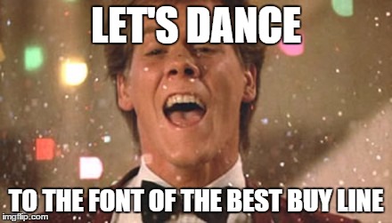 LET'S DANCE TO THE FONT OF THE BEST BUY LINE | made w/ Imgflip meme maker