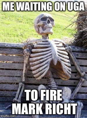 Skeleton on bench | ME WAITING ON UGA TO FIRE MARK RICHT | image tagged in skeleton on bench | made w/ Imgflip meme maker