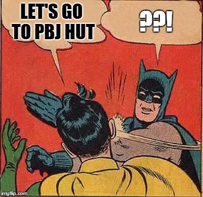 Batman Slapping Robin Meme | LET'S GO TO PBJ HUT ??! | image tagged in memes,batman slapping robin | made w/ Imgflip meme maker