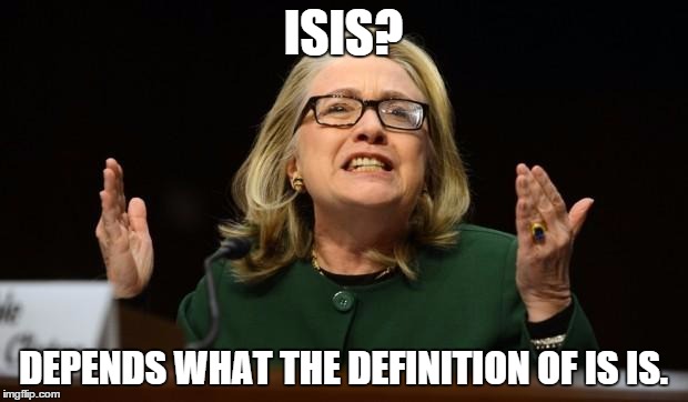 Hillary's hand in the cookie jar | ISIS? DEPENDS WHAT THE DEFINITION OF IS IS. | image tagged in hillary's hand in the cookie jar | made w/ Imgflip meme maker