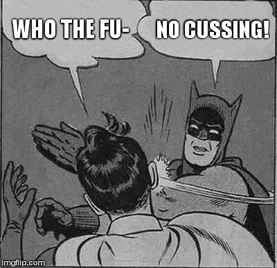 Batman Slapping Robin Meme | WHO THE FU- NO CUSSING! | image tagged in memes,batman slapping robin | made w/ Imgflip meme maker