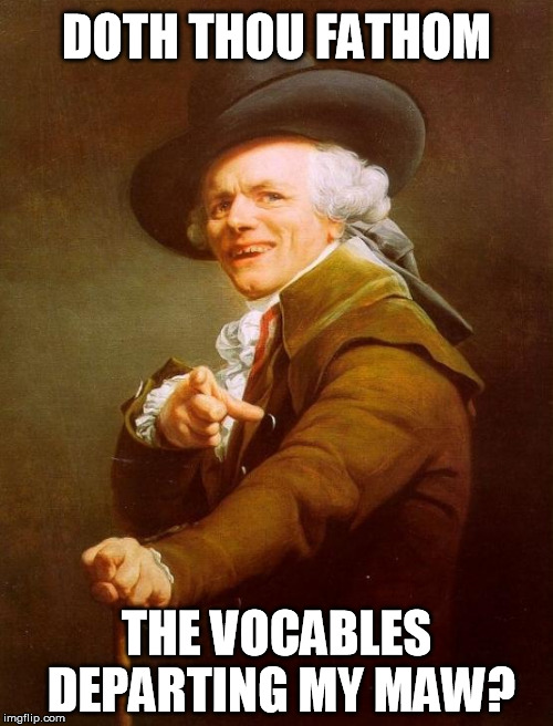 Hurried Duration | DOTH THOU FATHOM THE VOCABLES DEPARTING MY MAW? | image tagged in memes,joseph ducreux | made w/ Imgflip meme maker