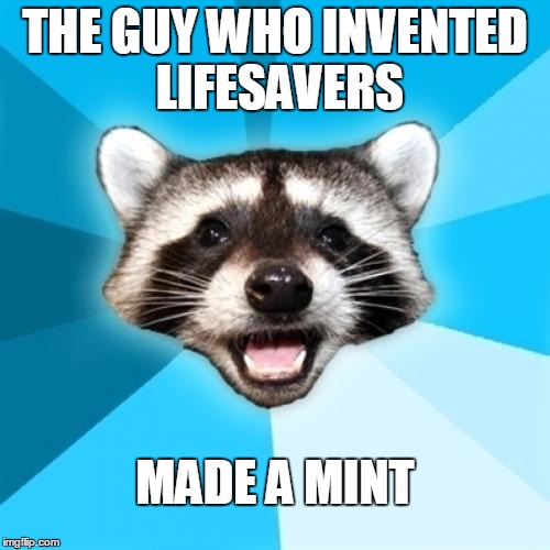 Sweet | THE GUY WHO INVENTED LIFESAVERS MADE A MINT | image tagged in memes,lame pun coon | made w/ Imgflip meme maker