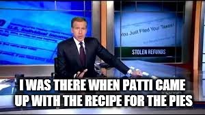 I WAS THERE WHEN PATTI CAME UP WITH THE RECIPE FOR THE PIES | image tagged in brian williams was there,pretty little liars | made w/ Imgflip meme maker